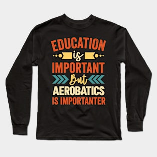 Education Is Important But Aerobatics Is Importanter Long Sleeve T-Shirt